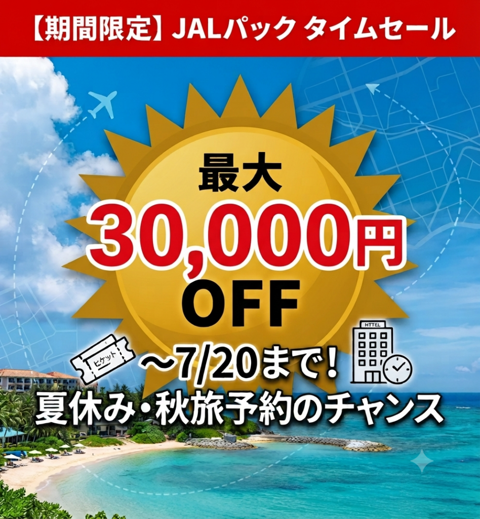 【期間限定】JALパック タイムセール 最大30,000円OFF。〜7/20まで！夏休み・秋旅予約のチャンス。